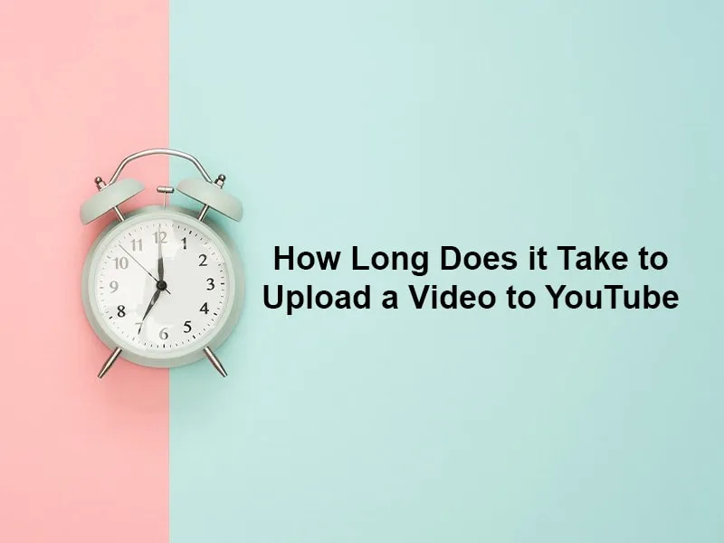  How Long Does It Take To Upload A Video To YouTube