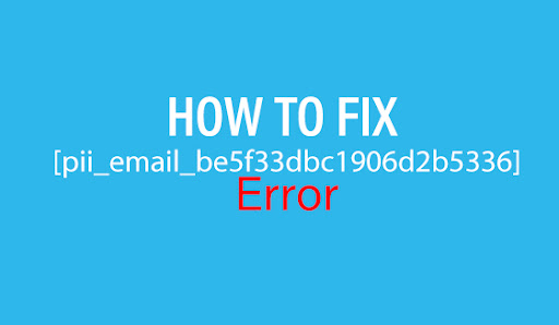  How To Fix pii_email_be5f33dbc1906d2b5336 Error?