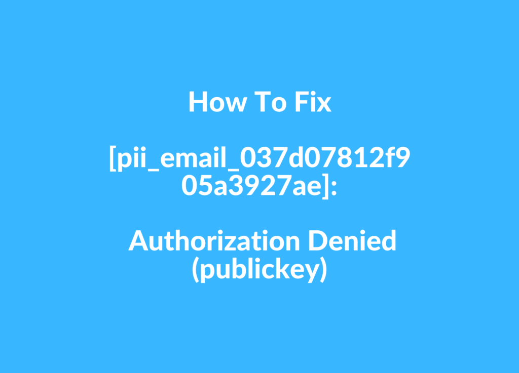 How To Fix [pii_email_037d07812f905a3927ae]: Authorization Denied (publickey)