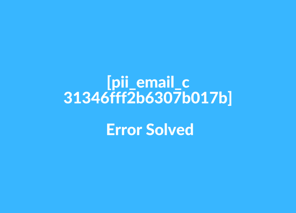 [pii_email_c31346fff2b6307b017b] Error Solved
